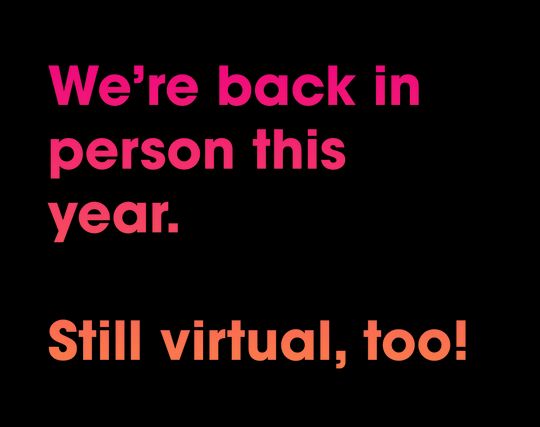 We’re back in person this year. Still virtual, too!
