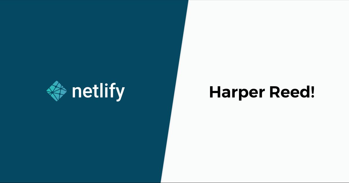 Netlify and Harper Reed